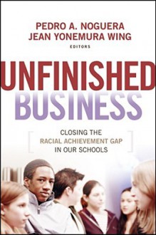 Unfinished Business: Closing the Racial Achievement Gap in Our Schools - Pedro A. Noguera