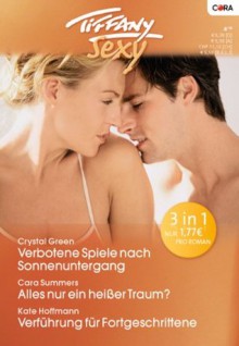 Tiffany Sexy Band 0070: Verbotene Spiele nach Sonnenuntergang / Verführung für Fortgeschrittene / Alles nur ein heisser Traum? / (German Edition) - Crystal Green, Kate Hoffmann, Cara Summers