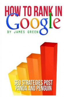 How to Rank in Google: SEO Strategies post Panda and Penguin - James Green