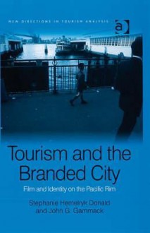 Tourism and the Branded City: Film and Identity on the Pacific Rim - Stephanie Hemelryk Donald, John G. Gammack