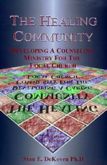 The Healing Community: Developing a Counseling Ministry for the Local Church - Stan E. Dekoven