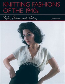 Knitting Fashions of the 1940s: Styles, Patterns and History - Jane Waller