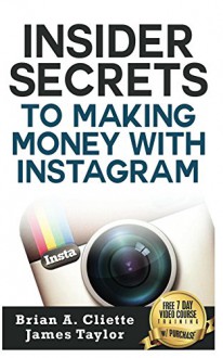 Insider Secrets To Making Money With Instagram - Brian Cliette, James Taylor