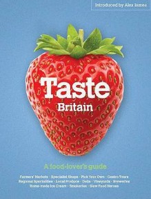 Taste Britain: A Food Lover's Guide To Britain's Tastiest Places - Simon Heptinstall, Jenny Linford, Colin Presdee, Lea Harris, Sandra Fraser