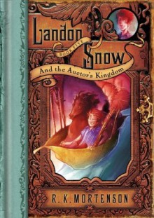 Landon Snow and the Auctor's Kingdom - R.K. Mortenson