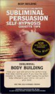 Body Building: A Subliminial Persuasion/Self Hypnosis - Barrie L. Konicov