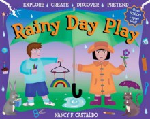 Rainy Day Play: Explore, Create, Discover, Pretend - Nancy F. Castaldo