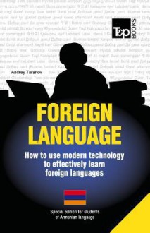 Foreign Language - How to Use Modern Technology to Effectively Learn Foreign Languages: Special Edition - Armenian - Andrey Taranov