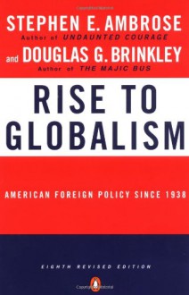 Rise to Globalism: American Foreign Policy since 1938 - Douglas G. Brinkley, Stephen E. Ambrose