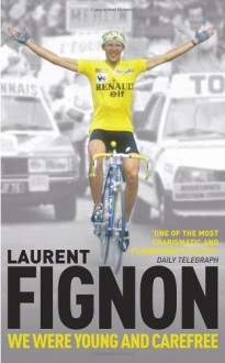 We Were Young and Carefree: The Autobiography of Laurent Fignon - Laurent Fignon, William Fotheringham