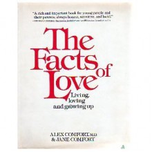 The Facts of Love : Living, Loving and Growing Up - Alex Comfort, Jane Comfort