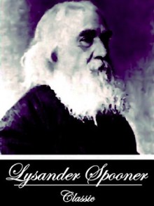 Natural Law: Or The Science of Justice: A Treatise on Natural Law, Natural Justice, Natural Rights, Natural Liberty, and Natural Society; showing that ... Part first (With Active Table of Contents) - Lysander Spooner