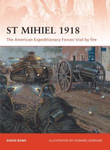 St Mihiel 1918: The American Expeditionary Forces' trial by fire - David Bonk, Howard Gerrard