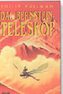 Das Bernstein-Teleskop - Philip Pullman, Wolfram Ströle, Reinhard Tiffert