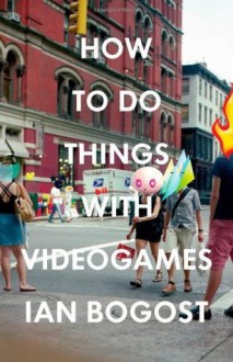 How to Do Things with Videogames (Electronic Mediations) - Ian Bogost