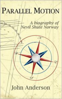 Parallel Motion: A Biography of Nevil Shute Norway - John Anderson