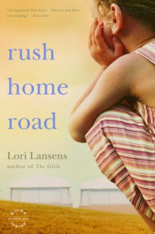 Rush Home Road: A Novel - Lori Lansens