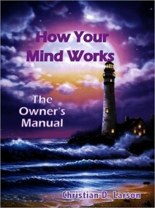 How Your Mind Works: The Owner's Manual - Christian D. Larson, Gloria Chadwick