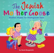 Jewish Mother Goose: Modified Rhymes for Meshugennah Times - David Borgenicht