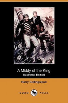 A Middy of the King (Illustrated Edition) (Dodo Press) - Harry Collingwood