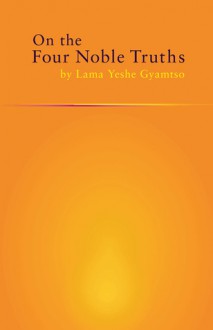 On the Four Noble Truths - Yeshe Gyamtso