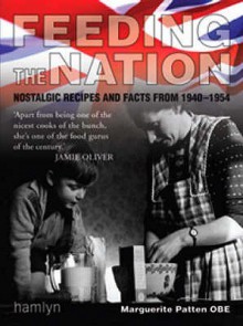 Feeding the Nation: Nostalgic Recipes and Facts from 1940-1954 - Marguerite Patten