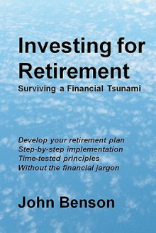 Investing for Retirement: Surviving a Financial Tsunami - John Benson