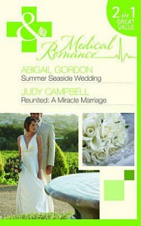 Summer Seaside Wedding. Abigail Gordon. Reunited - A Miracle Marriage - Abigail Gordon