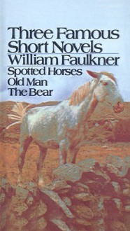 The Bear, Old Man, and Spotted Horses: Three Famous Short Novels - William Faulkner