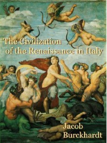 Civilization of the Renaissance in Italy - Jacob Burckhardt