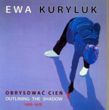 Obrysować cień/ Outlining the shadow. 1968 – 1978. - Ewa Kuryluk