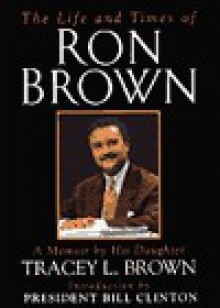 The Life and Times of Ron Brown: A Memoir - Tracey L. Brown, Bill Clinton