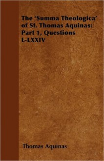 The 'Summa Theologica' of St. Thomas Aquinas: Part 1, Questions L-LXXIV - Thomas Aquinas