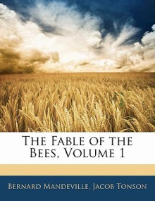 The Fable of the Bees, Volume 1 - Bernard Mandeville, Jacob Tonson