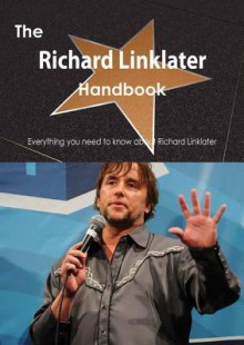 The Richard Linklater Handbook - Everything You Need to Know about Richard Linklater - Emily Smith