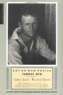 Let Us Now Praise Famous Men: The American Classic, in Words and Photographs, of Three Tenant Families in the Deep South - James Agee, Walker Evans