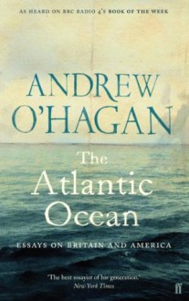 The Atlantic Ocean: Essays on Britain and America - Andrew O'Hagan