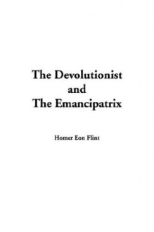 The Devolutionist and the Emancipatrix - Homer Eon Flint