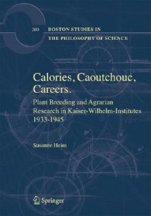 Plant Breeding and Agrarian Research in Kaiser-Wilhelm-Institutes 1933-1945: Calories, Caoutchouc, Careers - Susanne Heim