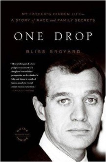 One Drop: My Father's Hidden Life--A Story of Race and Family Secrets - Bliss Broyard