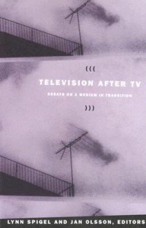 Television after TV: Essays on a Medium in Transition - Lynn Spigel, Lynn Spigel