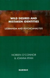 Wild Desires and Mistaken Identities: Lesbianism and Psychoanalysis - Noreen O'Connor, Joanna Ryan