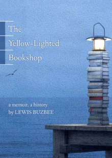 The Yellow-Lighted Bookshop: A Memoir, a History - Lewis Buzbee