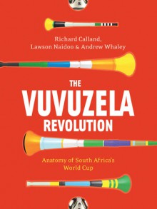 The Vuvuzela Revolution - Richard Calland, Lawson Naidoo, Andrew Whaley