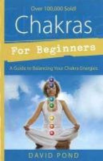 Chakras for Beginners: A Guide to Balancing Your Chakra Energies (For Beginners (Llewellyn's)) - David Pond