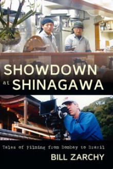 Showdown at Shinagawa: Tales of Filming from Bombay to Brazil - Bill Zarchy