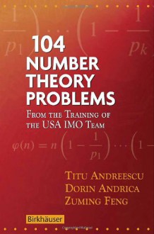 104 Number Theory Problems: From the Training of the USA IMO Team - Titu Andreescu, Zuming Feng