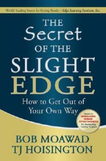 The Secret of the Slight Edge: How to Get Out of Your Own Way - Bob Moawad, T.J. Hoisington