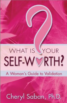 What Is Your Self-Worth?: A Woman's Guide to Validation - Cheryl Saban