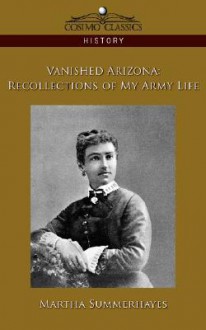 Vanished Arizona: Recollections of My Army Life - Martha Summerhayes